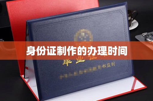 驻马店身份证制作的办理时间